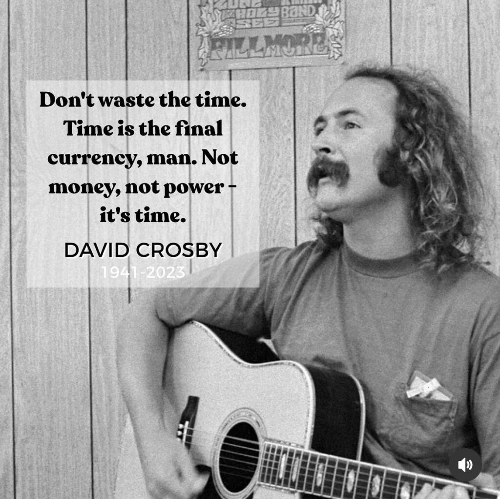 David Crosby quote Don't waste time. Time is the final currency, man. Not money Karen Hoyt ihelpc.com RIP